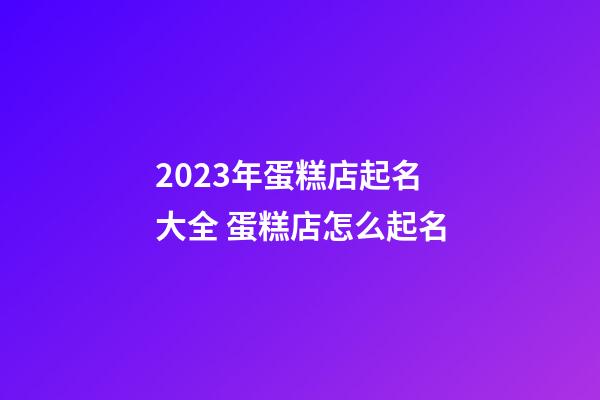2023年蛋糕店起名大全 蛋糕店怎么起名-第1張-店鋪起名-玄機派